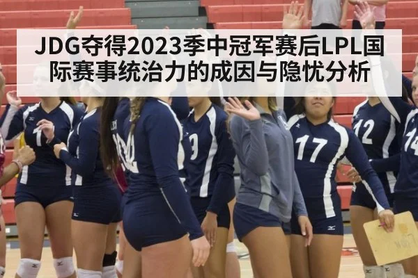 JDG夺得2023季中冠军赛后LPL国际赛事统治力的成因与隐忧分析