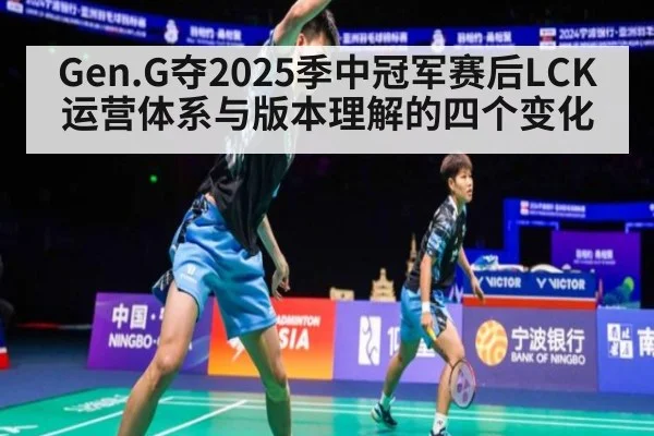 Gen.G夺2025季中冠军赛后LCK运营体系与版本理解的四个变化